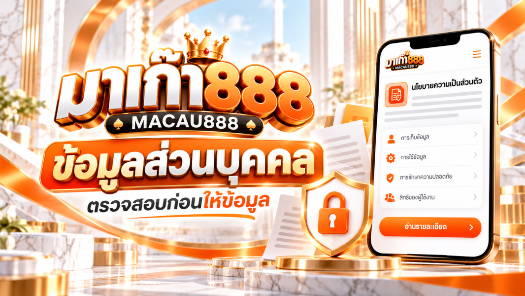 MACAU888 ข้อมูลส่วนบุคคล วิธีอ่านนโยบายความเป็นส่วนตัว
